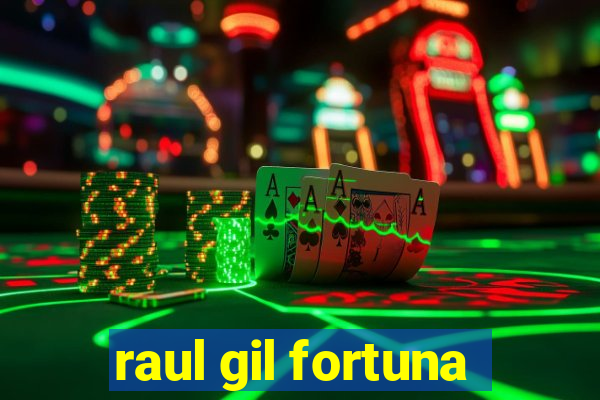 raul gil fortuna