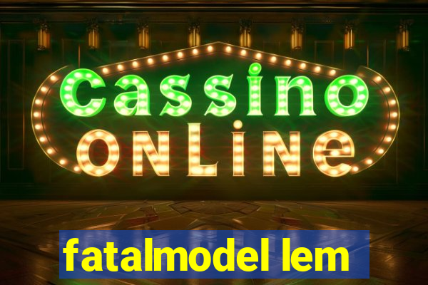 fatalmodel lem