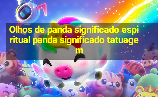 Olhos de panda significado espiritual panda significado tatuagem