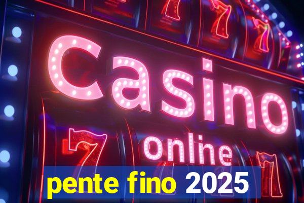 pente fino 2025