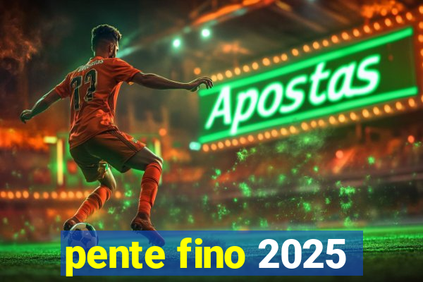 pente fino 2025