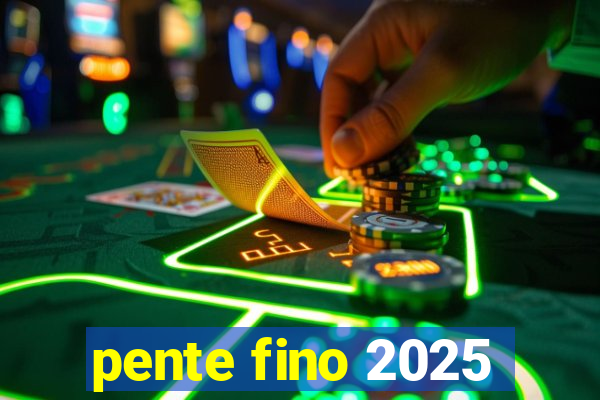 pente fino 2025