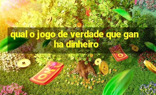 qual o jogo de verdade que ganha dinheiro