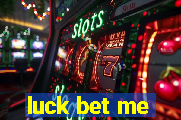 luck bet me