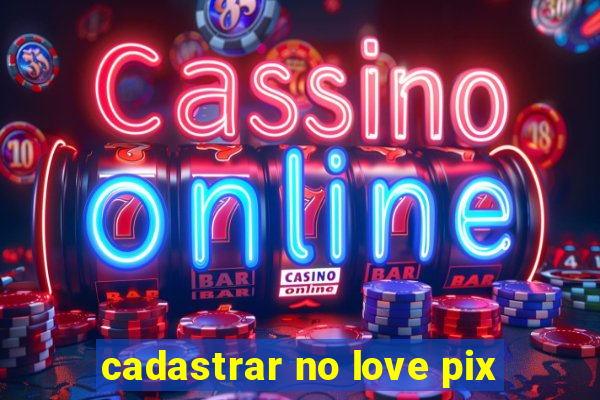 cadastrar no love pix