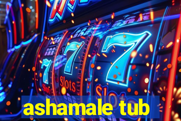 ashamale tub