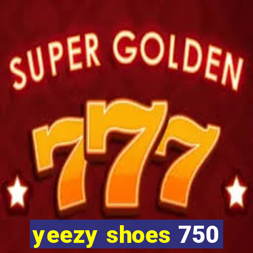 yeezy shoes 750