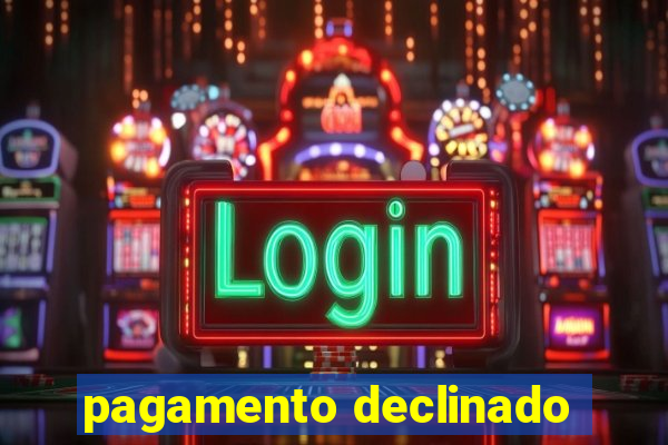 pagamento declinado