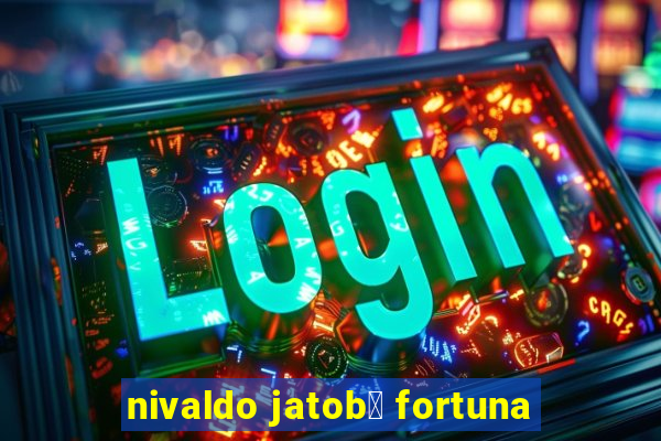 nivaldo jatob谩 fortuna