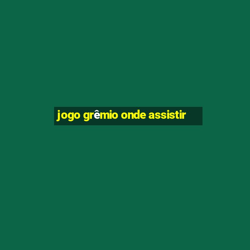 jogo grêmio onde assistir