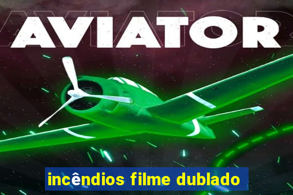 incêndios filme dublado