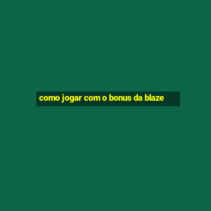 como jogar com o bonus da blaze