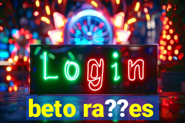 beto ra??es