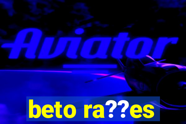 beto ra??es