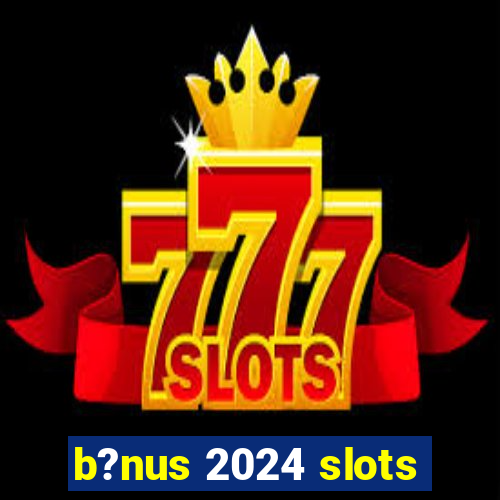 b?nus 2024 slots