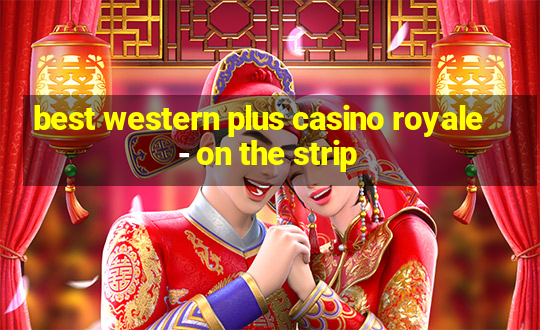 best western plus casino royale - on the strip