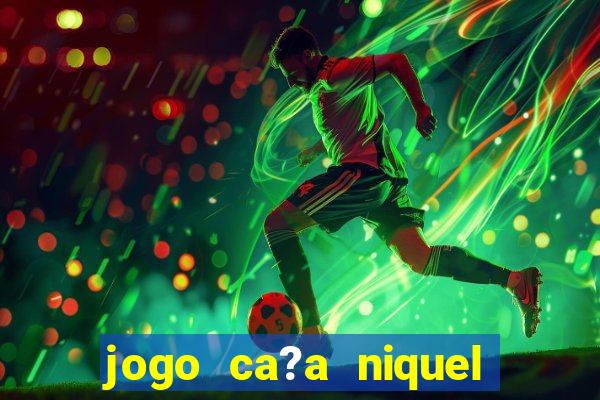 jogo ca?a niquel online gratis