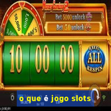 o que é jogo slots