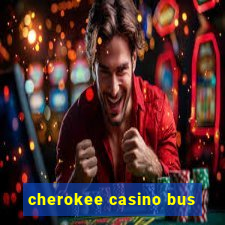 cherokee casino bus