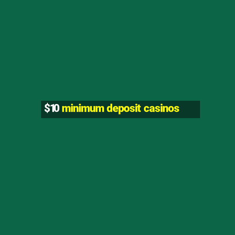 $10 minimum deposit casinos