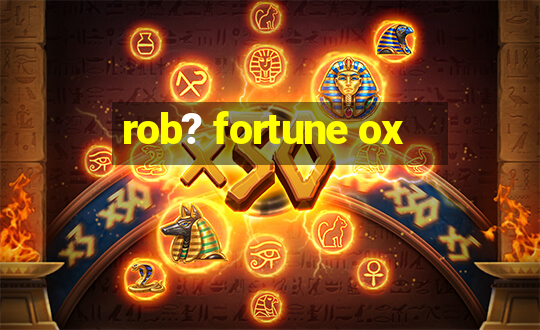 rob? fortune ox