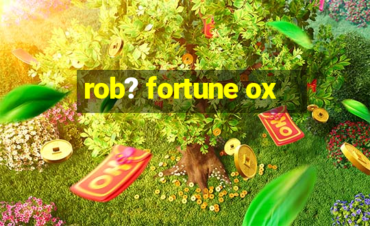 rob? fortune ox