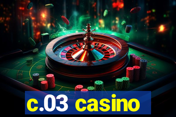 c.03 casino