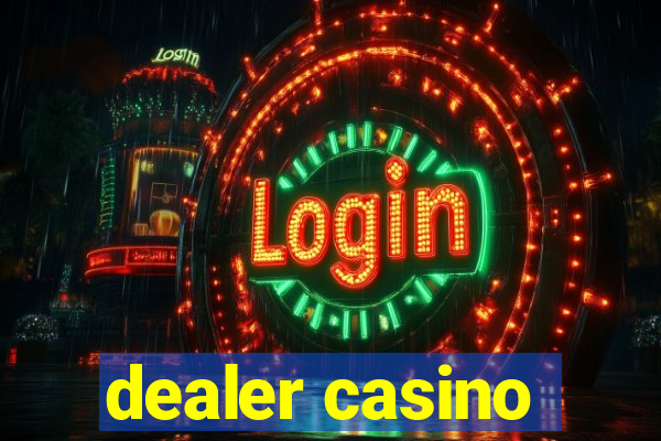 dealer casino