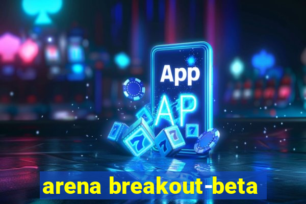 arena breakout-beta