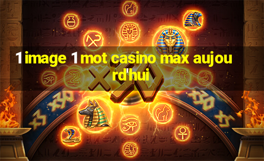 1 image 1 mot casino max aujourd'hui