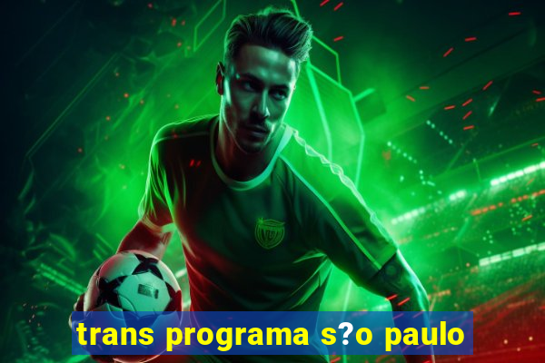 trans programa s?o paulo