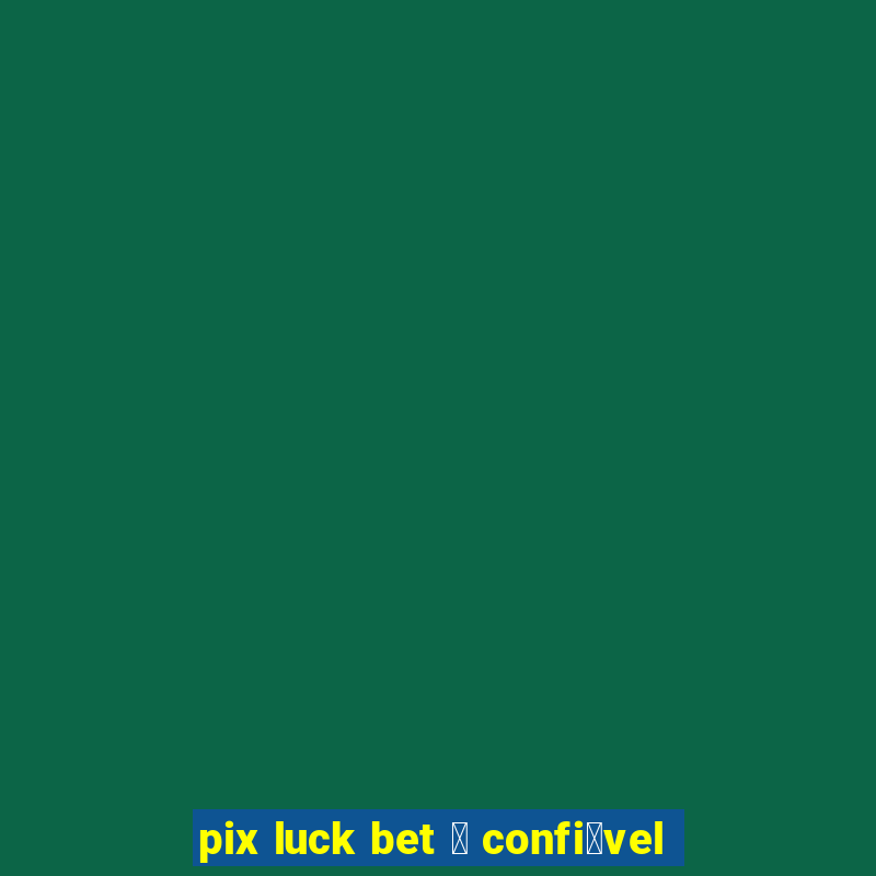 pix luck bet 茅 confi谩vel