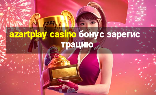 azartplay casino бонус зарегистрацию