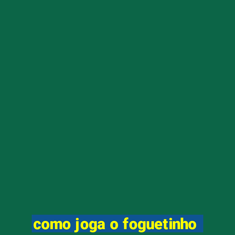 como joga o foguetinho