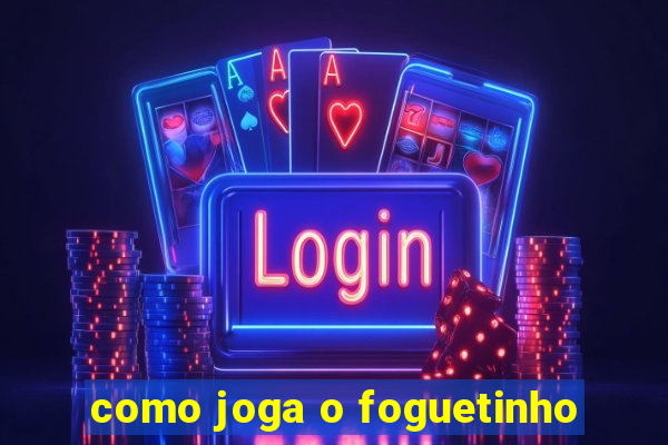 como joga o foguetinho