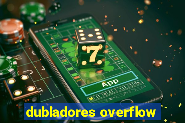 dubladores overflow