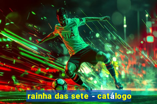 rainha das sete - catálogo