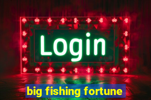 big fishing fortune