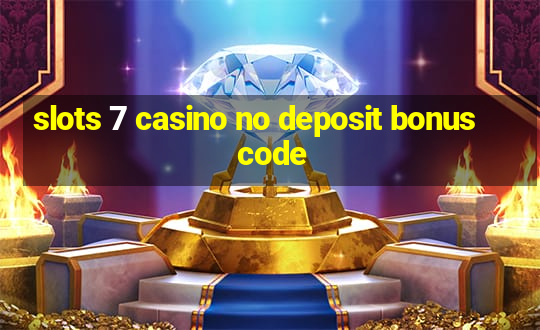 slots 7 casino no deposit bonus code