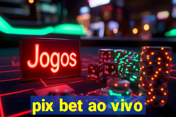 pix bet ao vivo