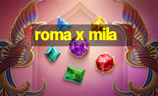 roma x mila