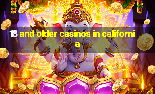 18 and older casinos in california