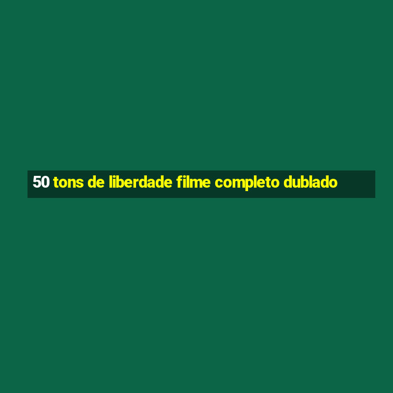 50 tons de liberdade filme completo dublado