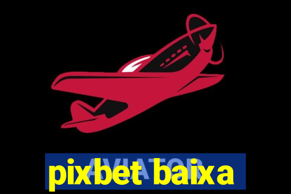 pixbet baixa