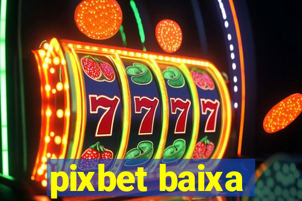 pixbet baixa