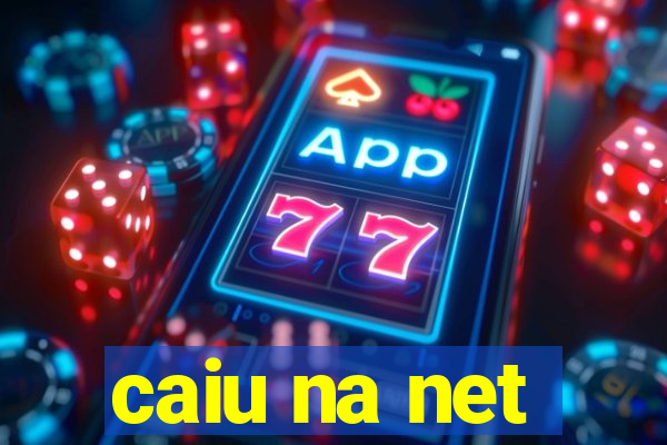 caiu na net