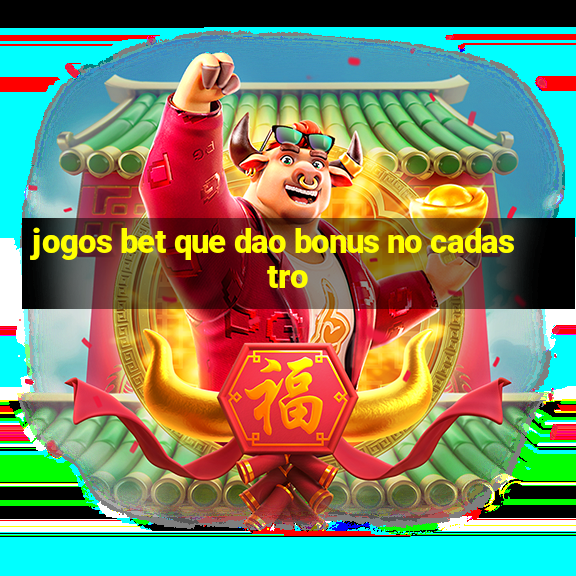 jogos bet que dao bonus no cadastro