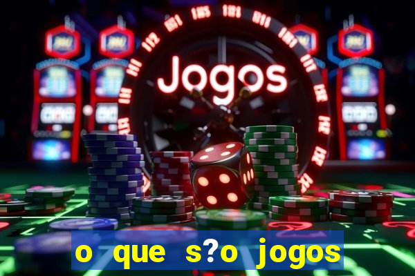 o que s?o jogos de aposta