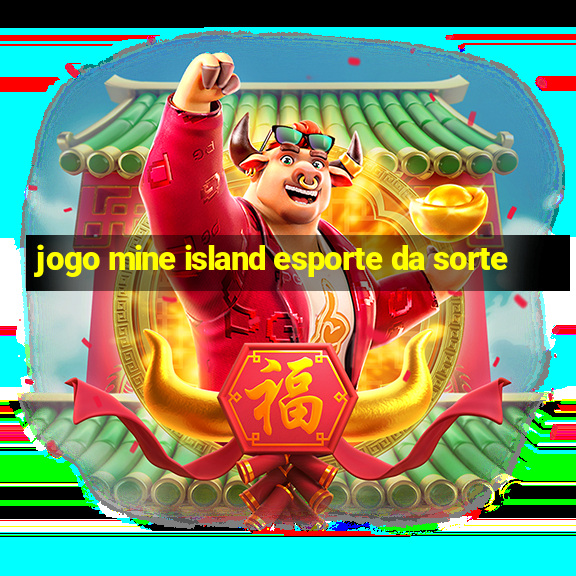 jogo mine island esporte da sorte