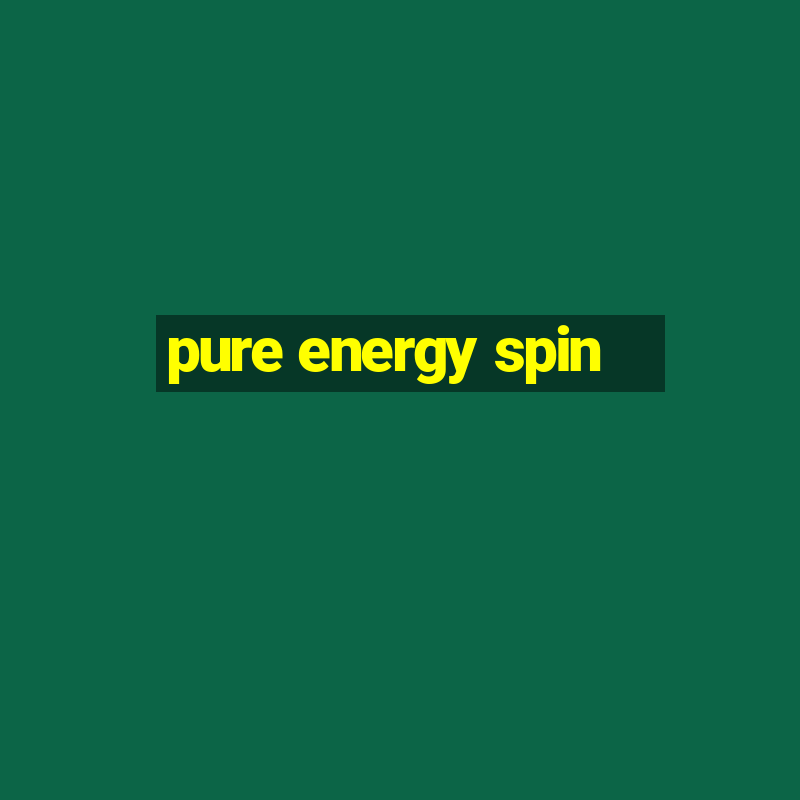 pure energy spin